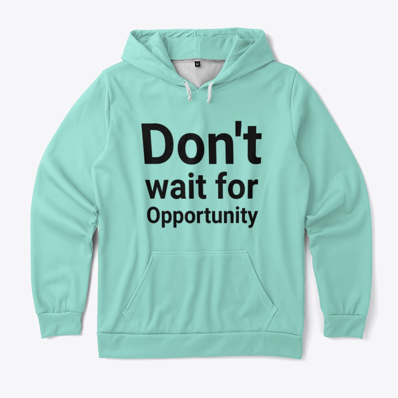  Don't Wait for Opportunity Print on Demand Shirt 