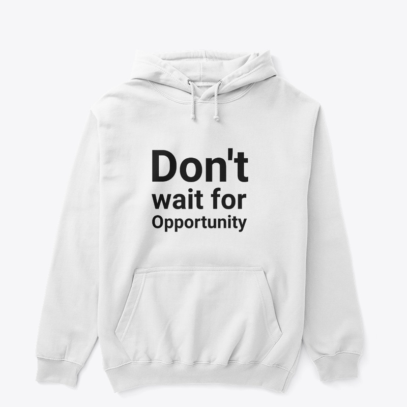  Don't Wait for Opportunity Print on Demand Shirt 