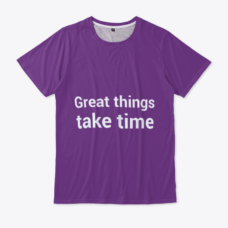  Great Things Take Time Print on Demand Shirt 