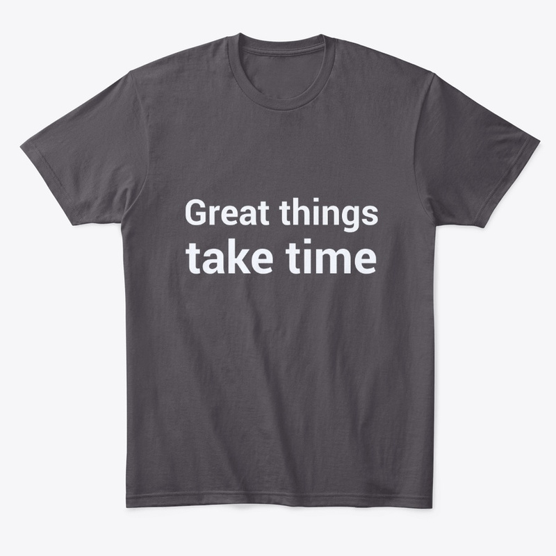  Great Things Take Time Print on Demand Shirt 
