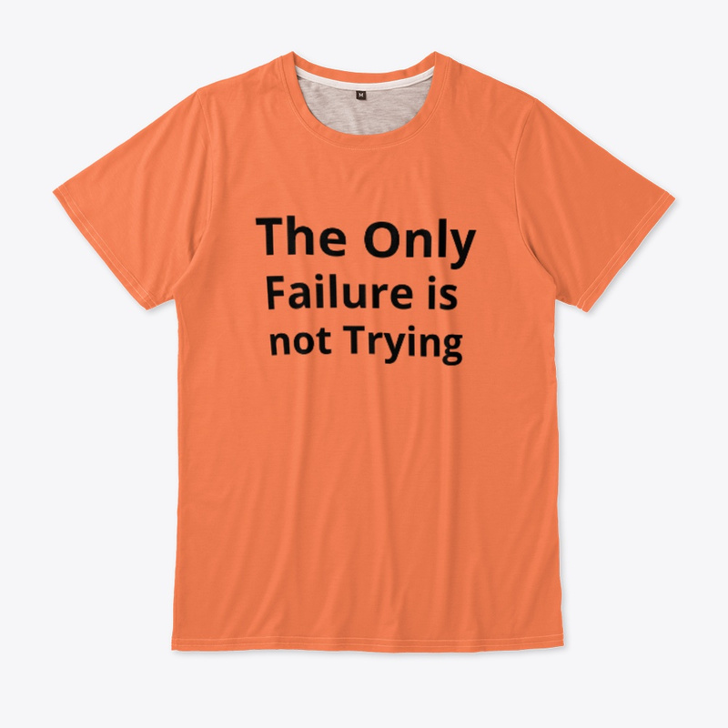  The Only Failure is not Trying Print on Demand Shirt 