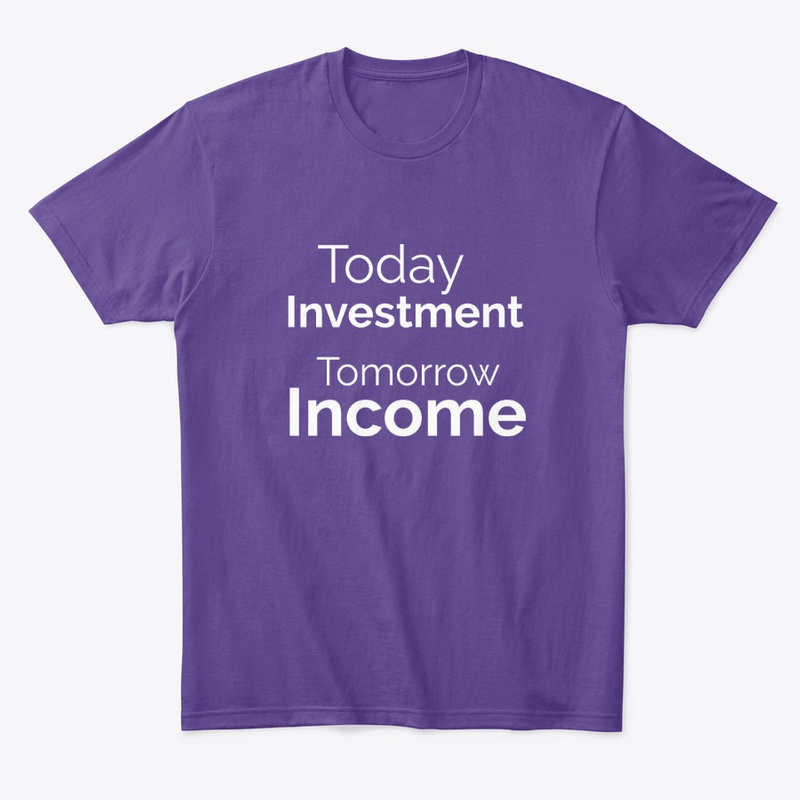  Today Investment Tomorrow Income Print on Demand Shirt 
