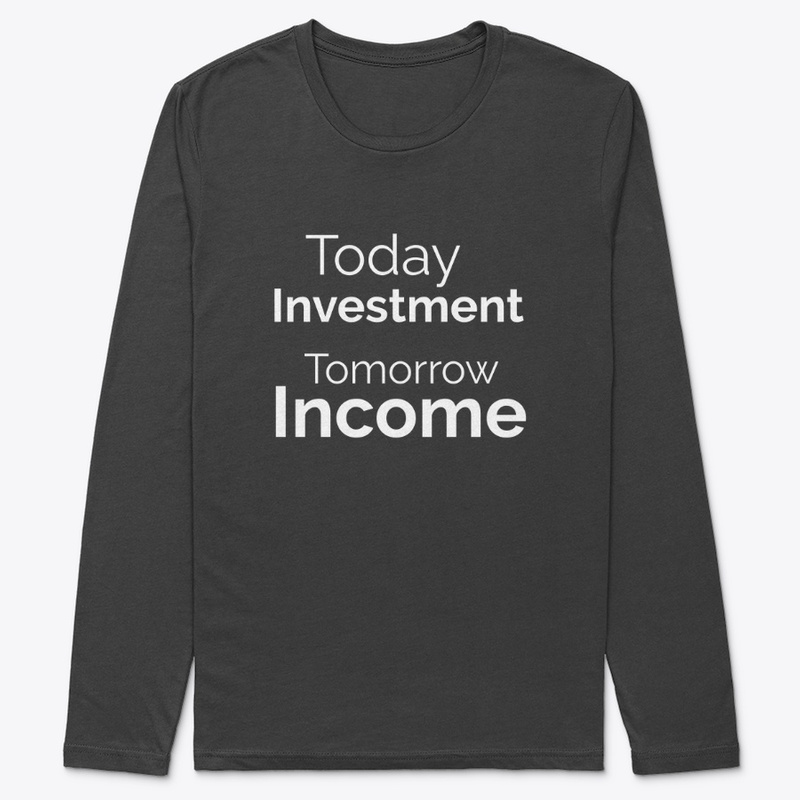  Today Investment Tomorrow Income Print on Demand Shirt 