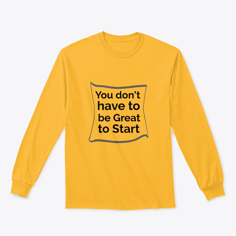  You Don't Have to Be Great to Start Print on Demand Shirt 