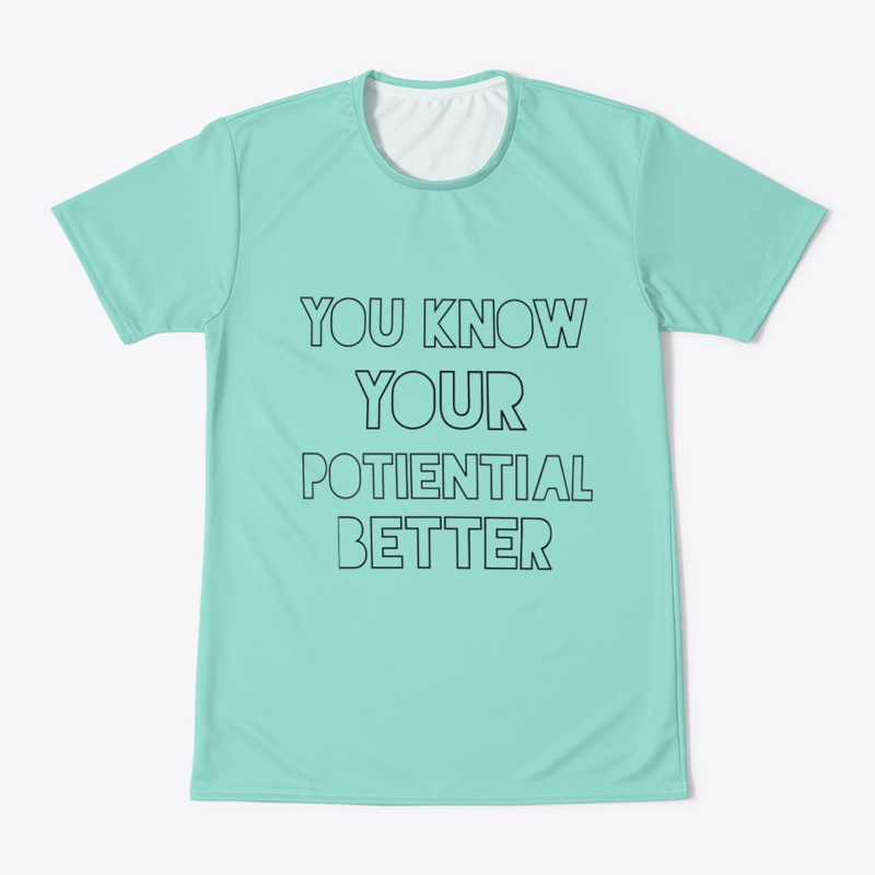  You Know Your Potential Better Print on Demand Shirt 
