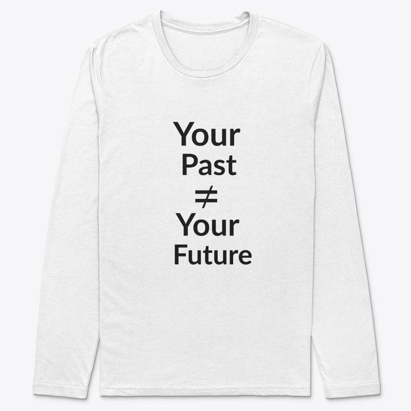  Your Past is Not Equal to Your Future Print on Demand Shirt 